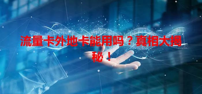 流量卡外地卡能用吗？真相大揭秘！