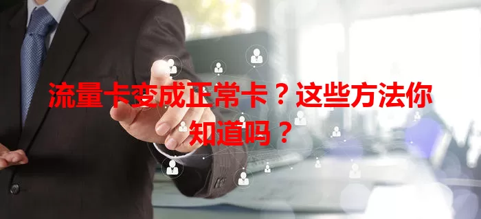 流量卡变成正常卡？这些方法你知道吗？