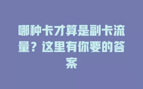 哪种卡才算是副卡流量？这里有你要的答案