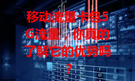 移动流量卡包5G流量，你真的了解它的优势吗？