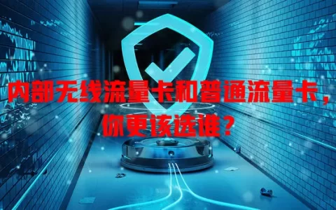 内部无线流量卡和普通流量卡，你更该选谁？