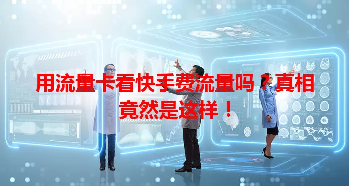 用流量卡看快手费流量吗？真相竟然是这样！