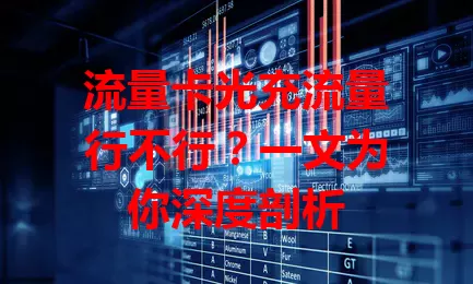 流量卡光充流量行不行？一文为你深度剖析