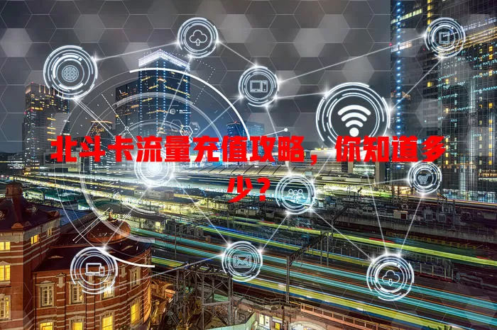 北斗卡流量充值攻略，你知道多少？