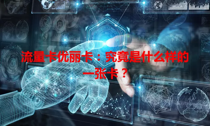 流量卡优丽卡：究竟是什么样的一张卡？