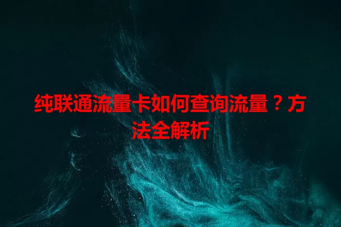 纯联通流量卡如何查询流量？方法全解析