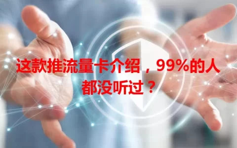 这款推流量卡介绍，99%的人都没听过？