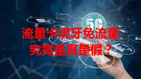 流量卡虎牙免流量究竟是真是假？