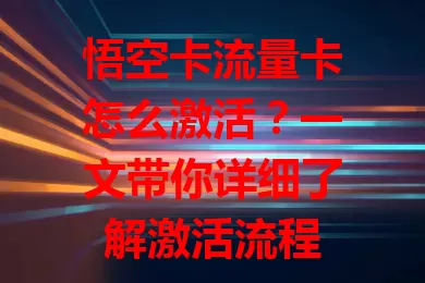 悟空卡流量卡怎么激活？一文带你详细了解激活流程