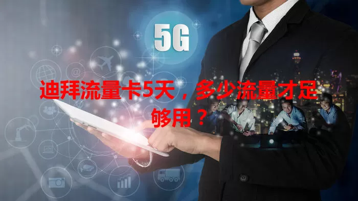 迪拜流量卡5天，多少流量才足够用？