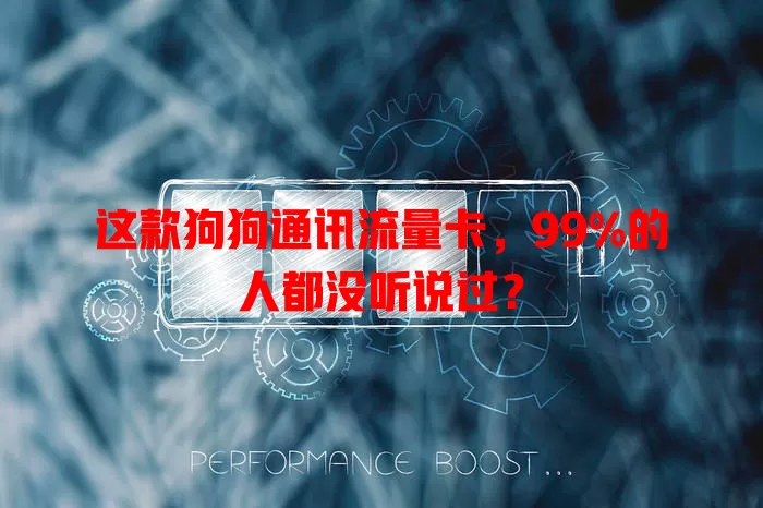 这款狗狗通讯流量卡，99%的人都没听说过？