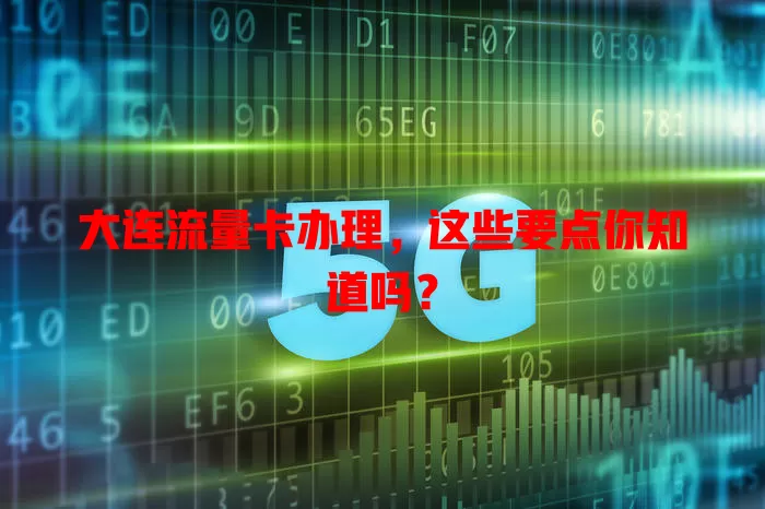 大连流量卡办理，这些要点你知道吗？