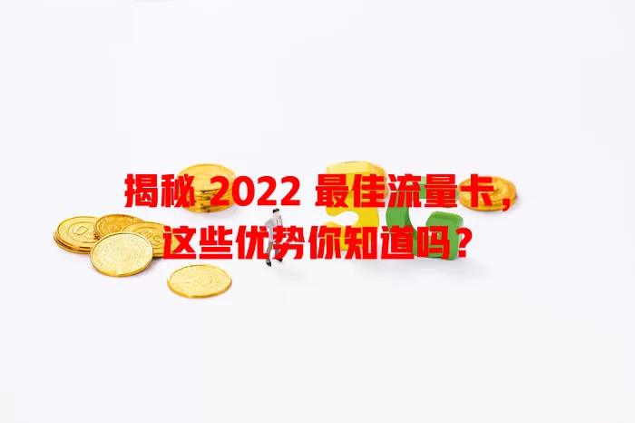 揭秘 2022 最佳流量卡，这些优势你知道吗？