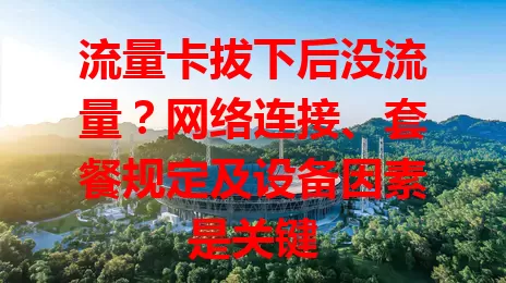 流量卡拔下后没流量？网络连接、套餐规定及设备因素是关键