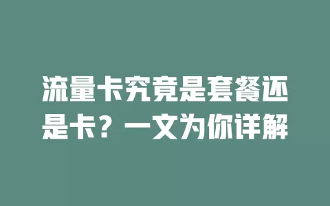 流量卡究竟是套餐还是卡？一文为你详解