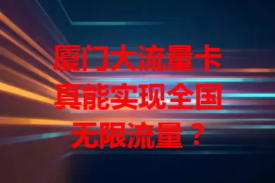厦门大流量卡真能实现全国无限流量？