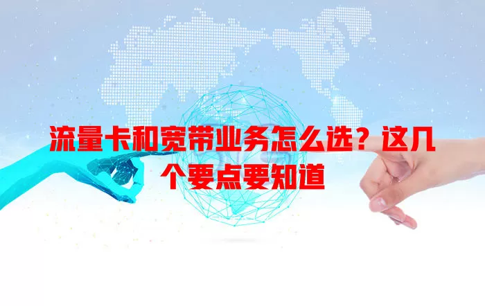 流量卡和宽带业务怎么选？这几个要点要知道