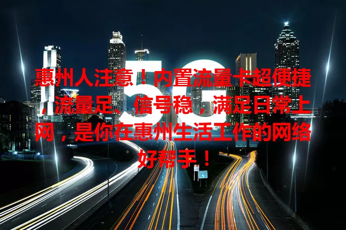 惠州人注意！内置流量卡超便捷，流量足、信号稳，满足日常上网，是你在惠州生活工作的网络好帮手！