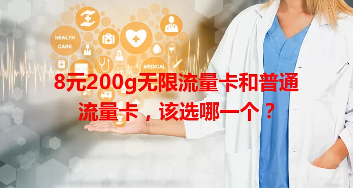 8元200g无限流量卡和普通流量卡，该选哪一个？