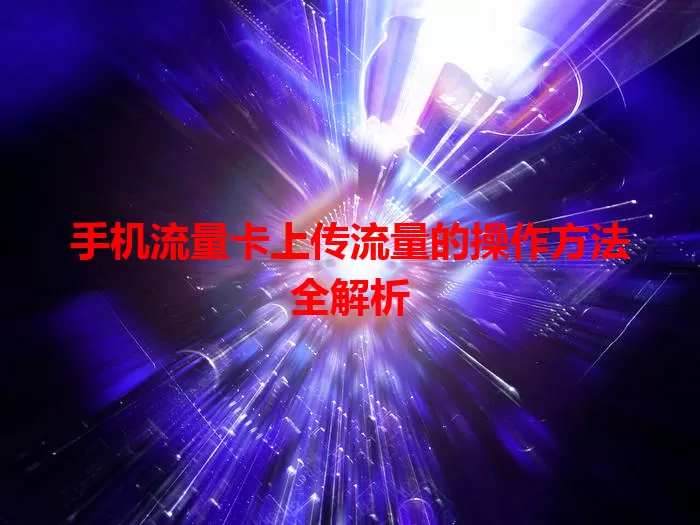 手机流量卡上传流量的操作方法全解析