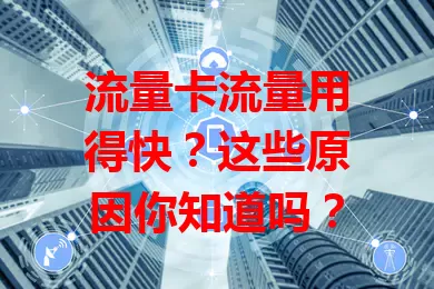 流量卡流量用得快？这些原因你知道吗？