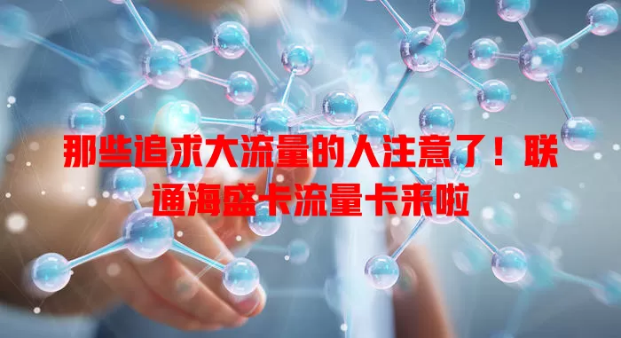 那些追求大流量的人注意了！联通海盛卡流量卡来啦