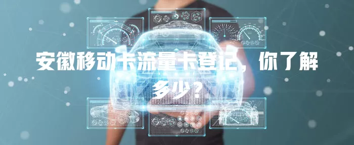 安徽移动卡流量卡登记，你了解多少？