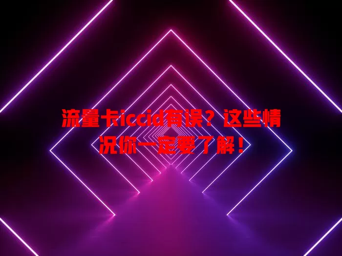 流量卡iccid有误？这些情况你一定要了解！