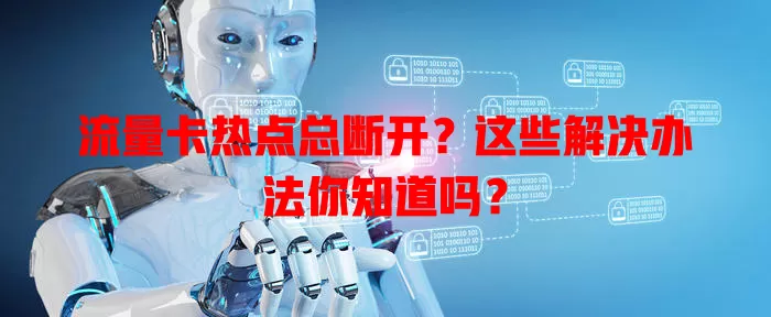 流量卡热点总断开？这些解决办法你知道吗？