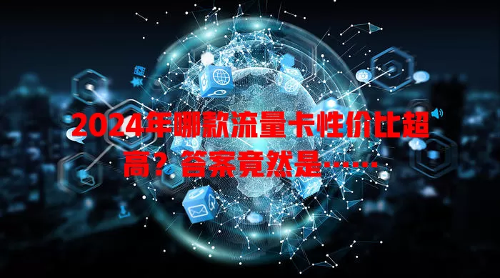 2024年哪款流量卡性价比超高？答案竟然是……