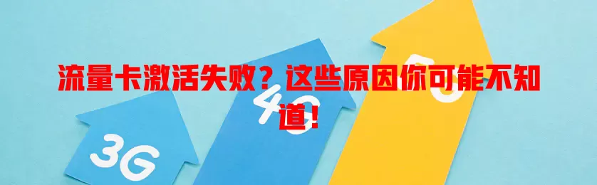 流量卡激活失败？这些原因你可能不知道！
