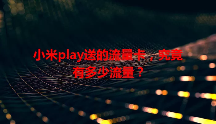 小米play送的流量卡，究竟有多少流量？