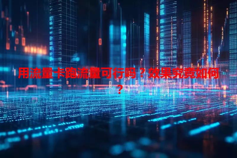 用流量卡跑流量可行吗？效果究竟如何？