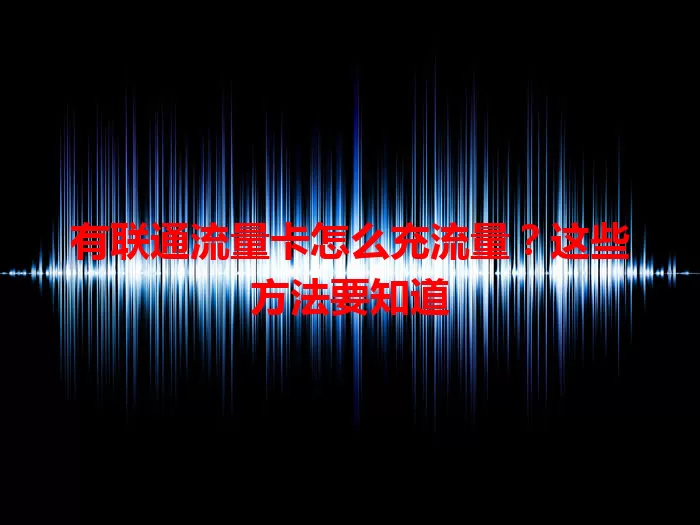 有联通流量卡怎么充流量？这些方法要知道