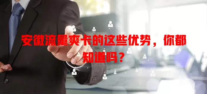 安徽流量爽卡的这些优势，你都知道吗？