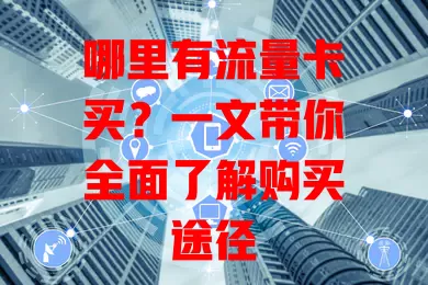 哪里有流量卡买？一文带你全面了解购买途径