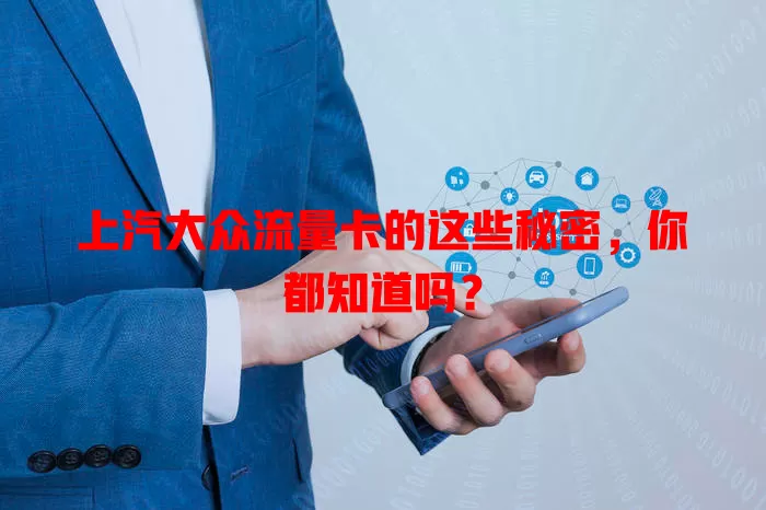 上汽大众流量卡的这些秘密，你都知道吗？