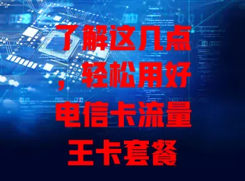 了解这几点，轻松用好电信卡流量王卡套餐