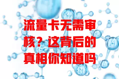 流量卡无需审核？这背后的真相你知道吗