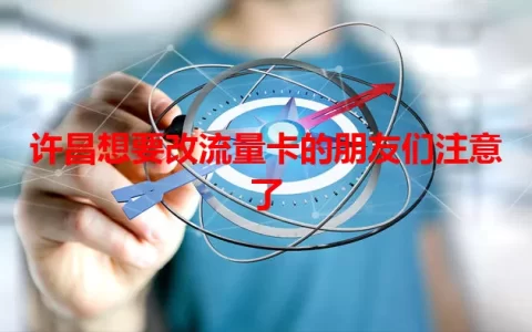 许昌想要改流量卡的朋友们注意了