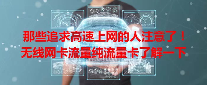 那些追求高速上网的人注意了！无线网卡流量纯流量卡了解一下