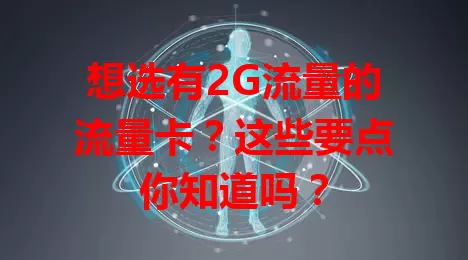 想选有2G流量的流量卡？这些要点你知道吗？