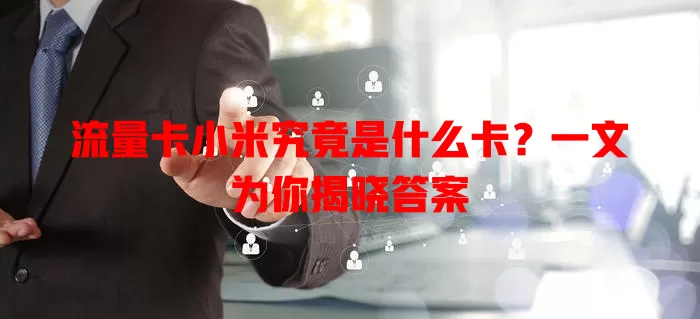 流量卡小米究竟是什么卡？一文为你揭晓答案