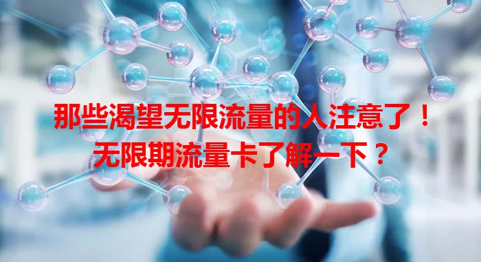 那些渴望无限流量的人注意了！无限期流量卡了解一下？