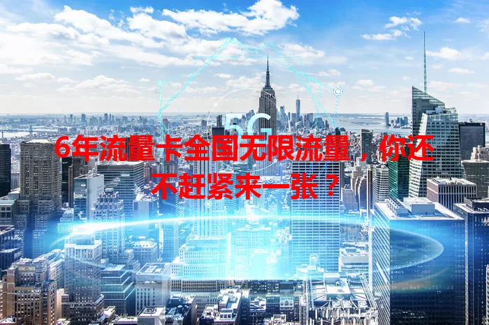6年流量卡全国无限流量，你还不赶紧来一张？