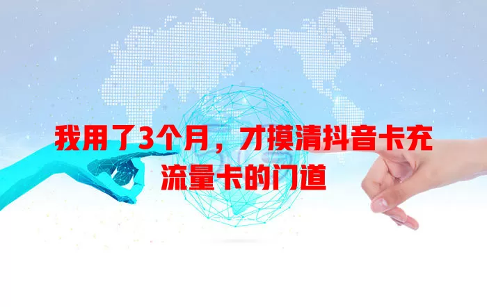 我用了3个月，才摸清抖音卡充流量卡的门道