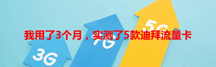 我用了3个月，实测了5款迪拜流量卡