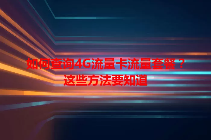 如何查询4G流量卡流量套餐？这些方法要知道