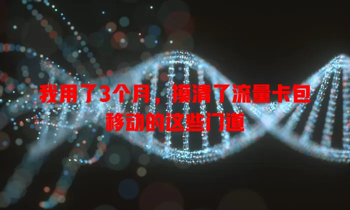 我用了3个月，摸清了流量卡包移动的这些门道