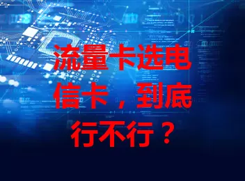 流量卡选电信卡，到底行不行？